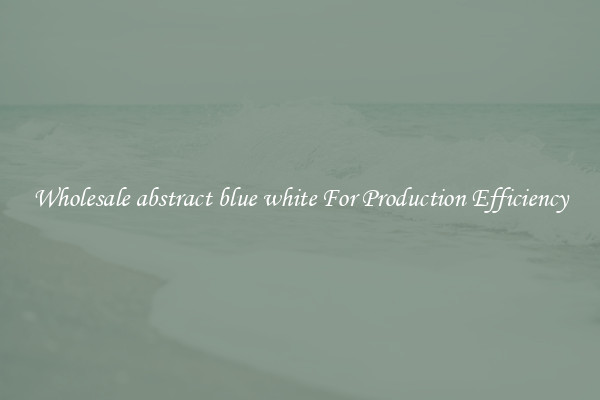 Wholesale abstract blue white For Production Efficiency