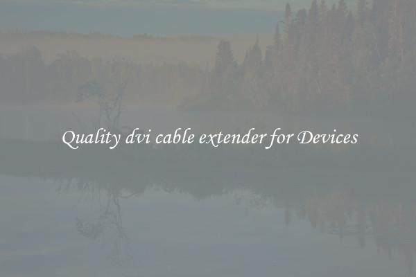 Quality dvi cable extender for Devices