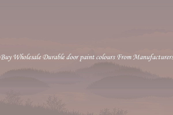 Buy Wholesale Durable door paint colours From Manufacturers