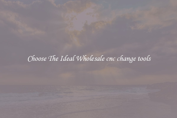 Choose The Ideal Wholesale cnc change tools