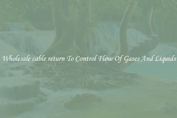 Wholesale cable return To Control Flow Of Gases And Liquids