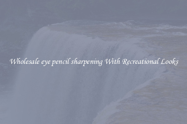 Wholesale eye pencil sharpening With Recreational Looks