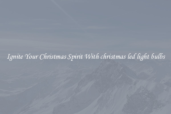 Ignite Your Christmas Spirit With christmas led light bulbs