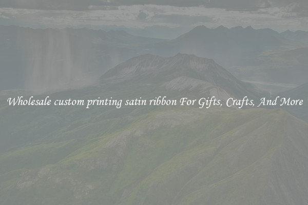 Wholesale custom printing satin ribbon For Gifts, Crafts, And More