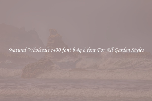 Natural Wholesale r400 font b 4g b font For All Garden Styles