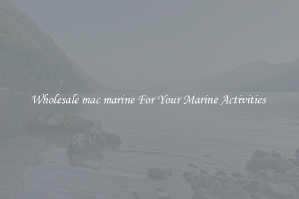Wholesale mac marine For Your Marine Activities 