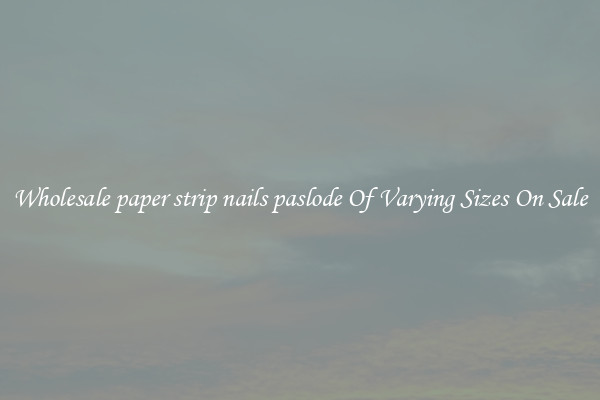 Wholesale paper strip nails paslode Of Varying Sizes On Sale
