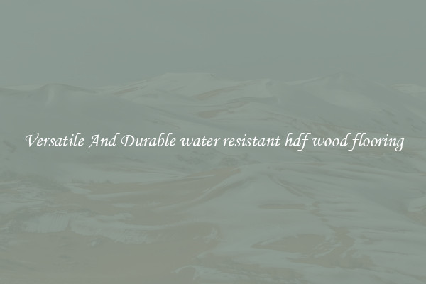 Versatile And Durable water resistant hdf wood flooring