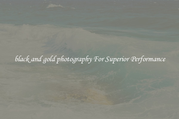 black and gold photography For Superior Performance