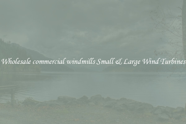 Wholesale commercial windmills Small & Large Wind Turbines