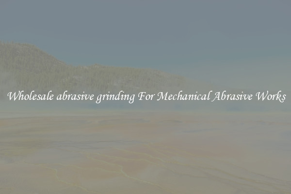 Wholesale abrasive grinding For Mechanical Abrasive Works