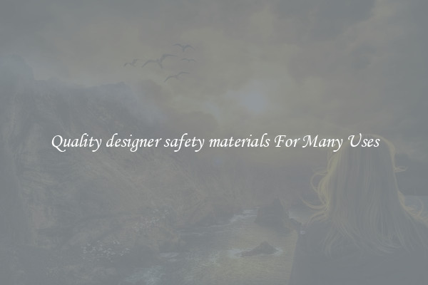 Quality designer safety materials For Many Uses