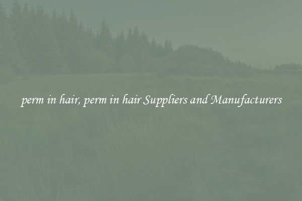 perm in hair, perm in hair Suppliers and Manufacturers