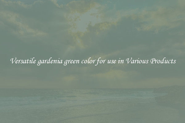 Versatile gardenia green color for use in Various Products