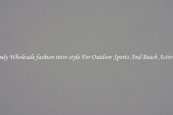 Trendy Wholesale fashion retro style For Outdoor Sports And Beach Activities