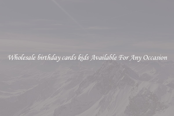 Wholesale birthday cards kids Available For Any Occasion