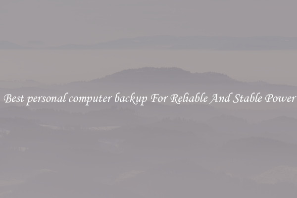 Best personal computer backup For Reliable And Stable Power