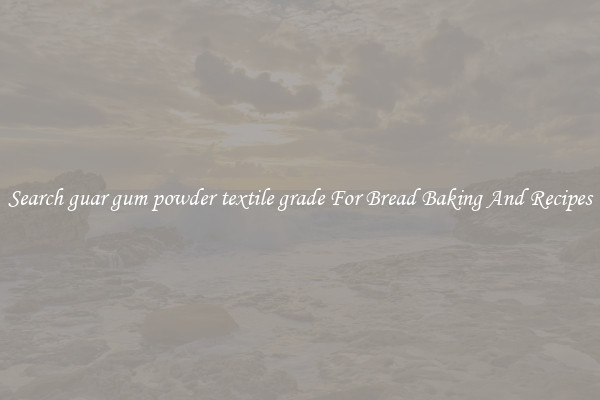 Search guar gum powder textile grade For Bread Baking And Recipes