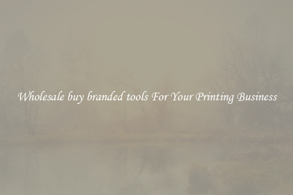 Wholesale buy branded tools For Your Printing Business