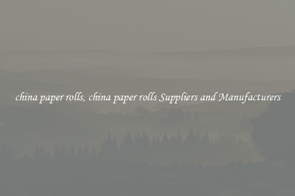 china paper rolls, china paper rolls Suppliers and Manufacturers