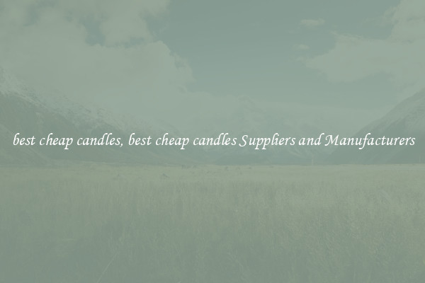 best cheap candles, best cheap candles Suppliers and Manufacturers