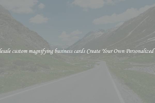 Wholesale custom magnifying business cards Create Your Own Personalized Cards