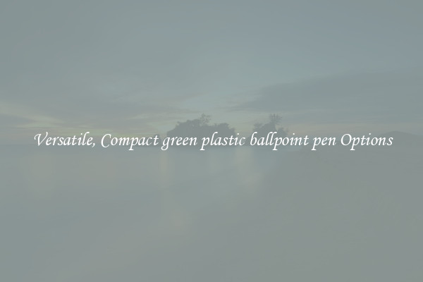 Versatile, Compact green plastic ballpoint pen Options