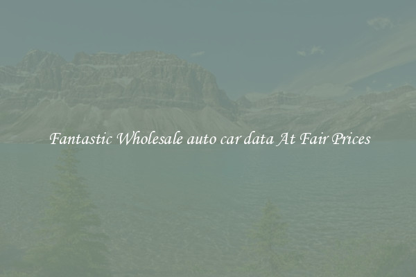 Fantastic Wholesale auto car data At Fair Prices