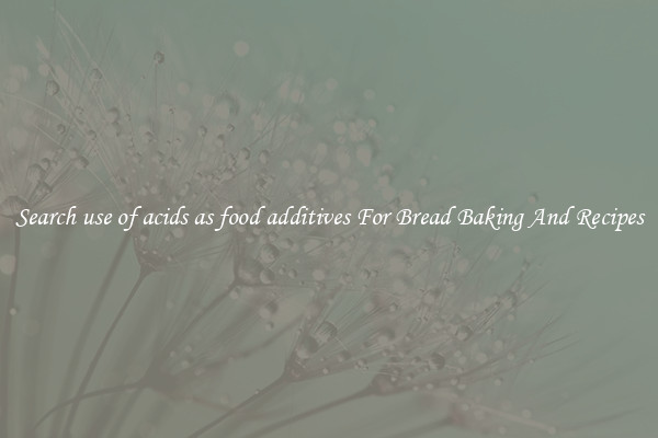 Search use of acids as food additives For Bread Baking And Recipes