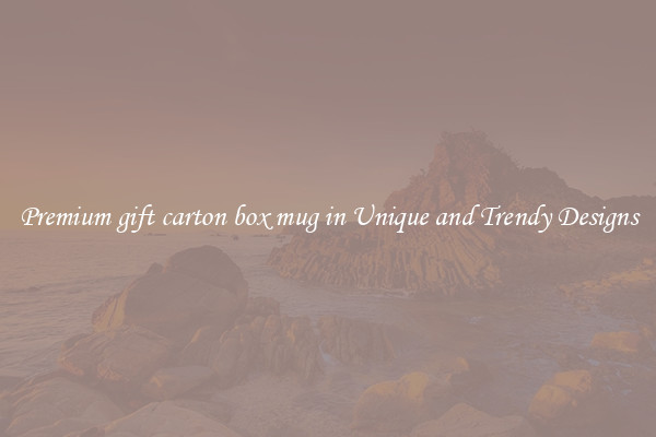 Premium gift carton box mug in Unique and Trendy Designs