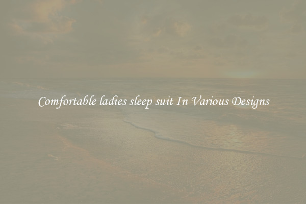 Comfortable ladies sleep suit In Various Designs