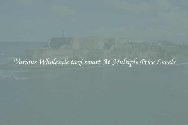 Various Wholesale taxi smart At Multiple Price Levels