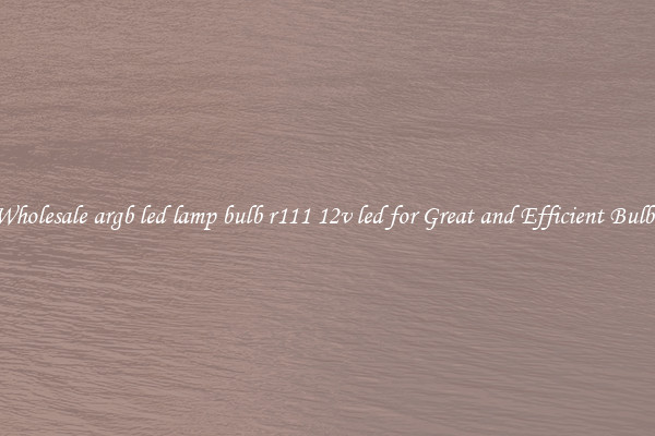 Wholesale argb led lamp bulb r111 12v led for Great and Efficient Bulbs