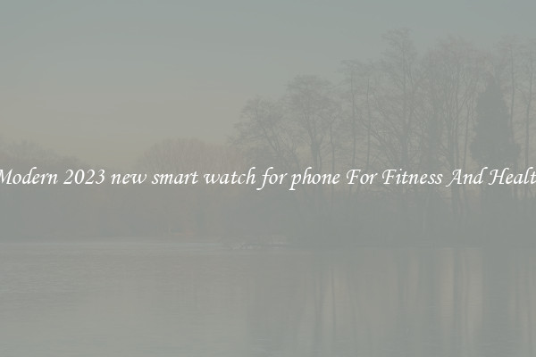 Modern 2023 new smart watch for phone For Fitness And Health