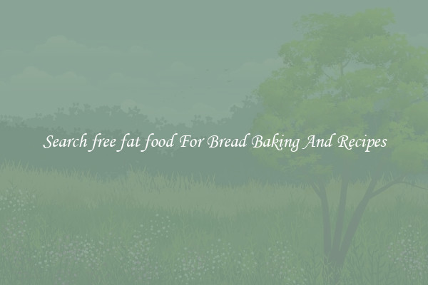 Search free fat food For Bread Baking And Recipes