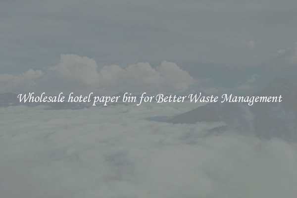 Wholesale hotel paper bin for Better Waste Management