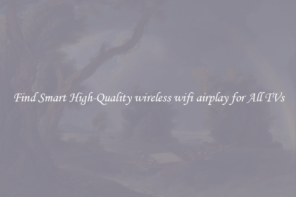 Find Smart High-Quality wireless wifi airplay for All TVs