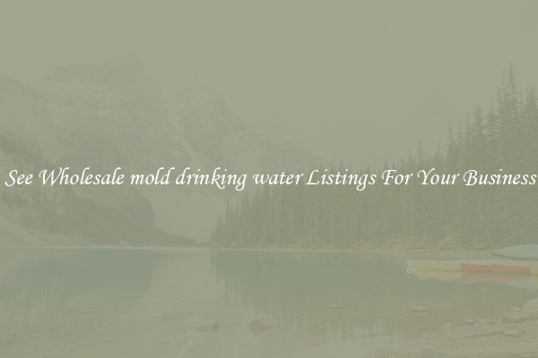 See Wholesale mold drinking water Listings For Your Business