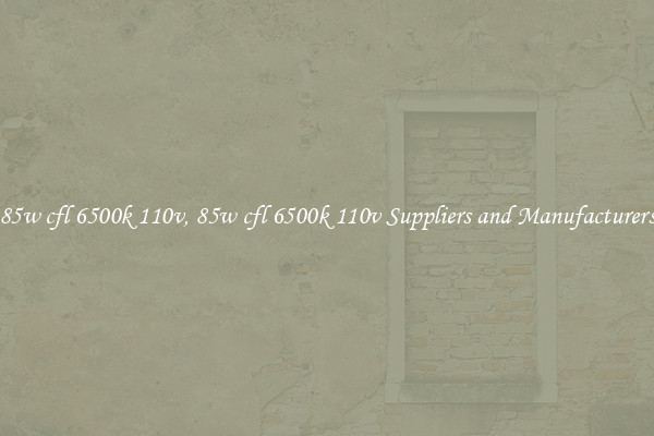 85w cfl 6500k 110v, 85w cfl 6500k 110v Suppliers and Manufacturers