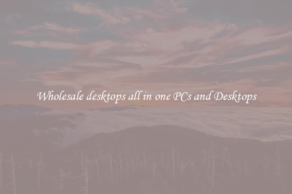 Wholesale desktops all in one PCs and Desktops