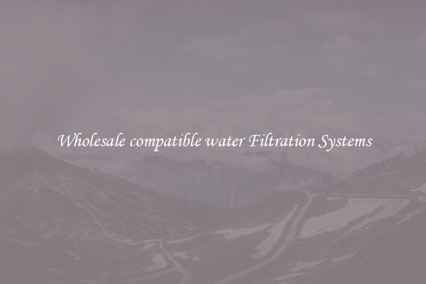 Wholesale compatible water Filtration Systems