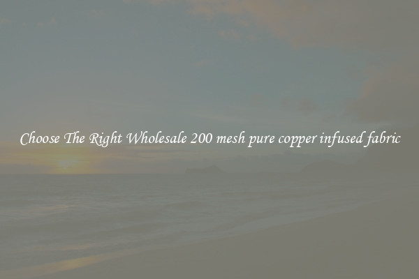 Choose The Right Wholesale 200 mesh pure copper infused fabric