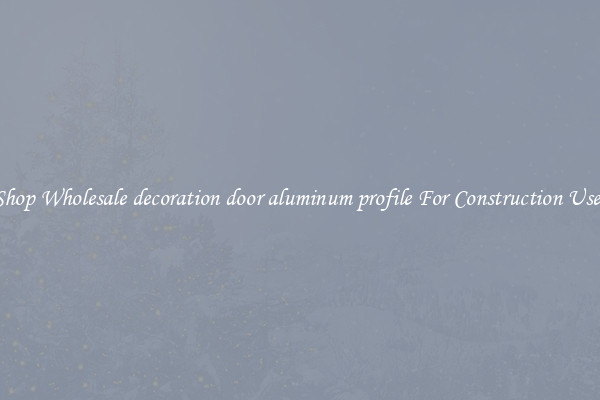 Shop Wholesale decoration door aluminum profile For Construction Uses
