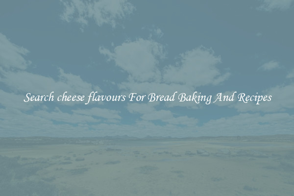 Search cheese flavours For Bread Baking And Recipes