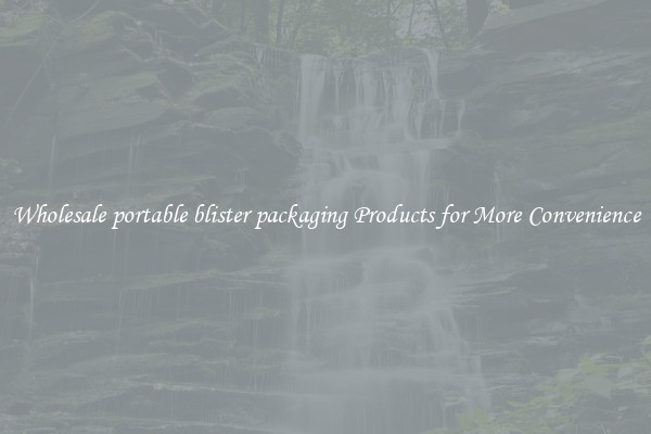 Wholesale portable blister packaging Products for More Convenience