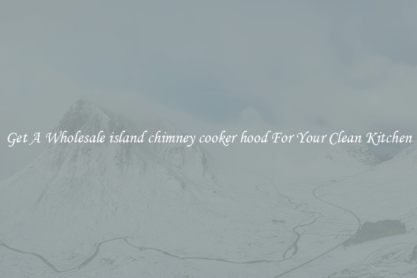 Get A Wholesale island chimney cooker hood For Your Clean Kitchen