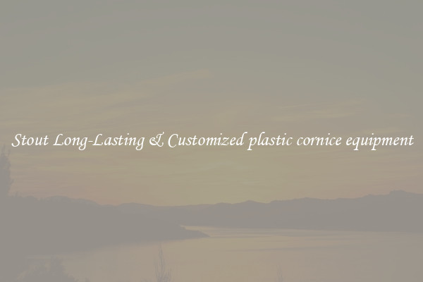 Stout Long-Lasting & Customized plastic cornice equipment