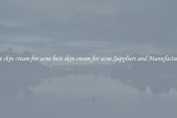 best skin cream for acne best skin cream for acne Suppliers and Manufacturers