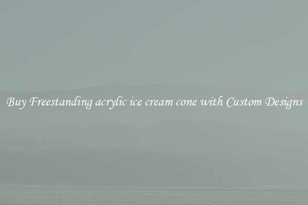 Buy Freestanding acrylic ice cream cone with Custom Designs