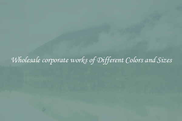 Wholesale corporate works of Different Colors and Sizes